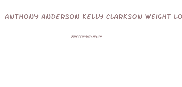 Anthony Anderson Kelly Clarkson Weight Loss