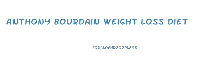 Anthony Bourdain Weight Loss Diet