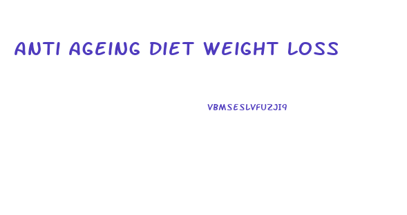 Anti Ageing Diet Weight Loss