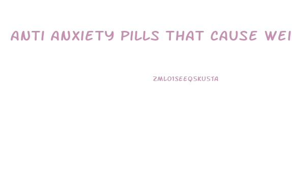 Anti Anxiety Pills That Cause Weight Loss