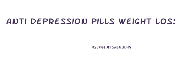 Anti Depression Pills Weight Loss