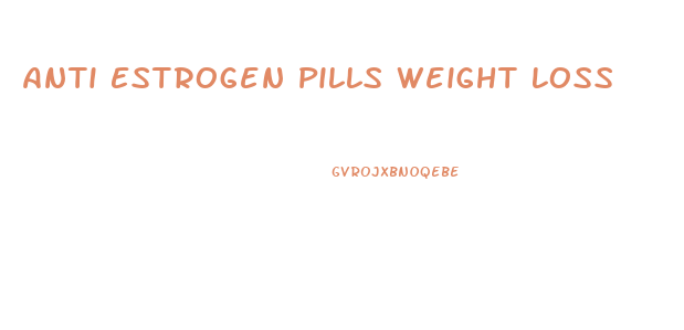 Anti Estrogen Pills Weight Loss