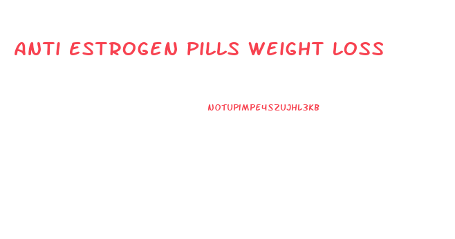 Anti Estrogen Pills Weight Loss