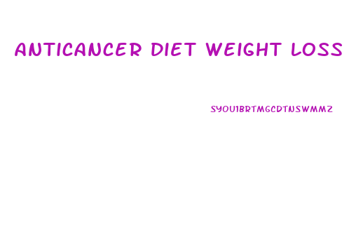 Anticancer Diet Weight Loss