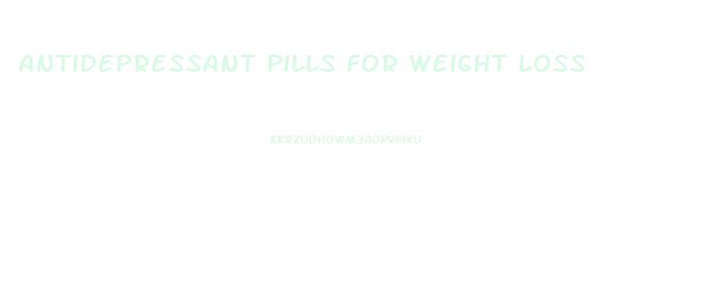 Antidepressant Pills For Weight Loss