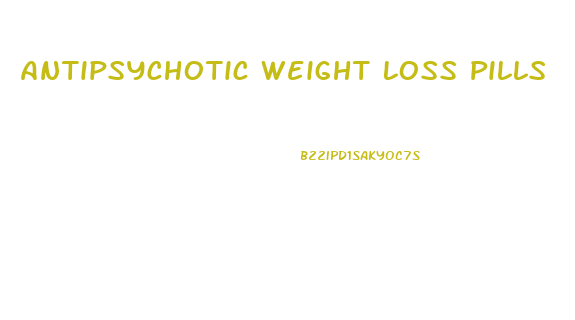 Antipsychotic Weight Loss Pills