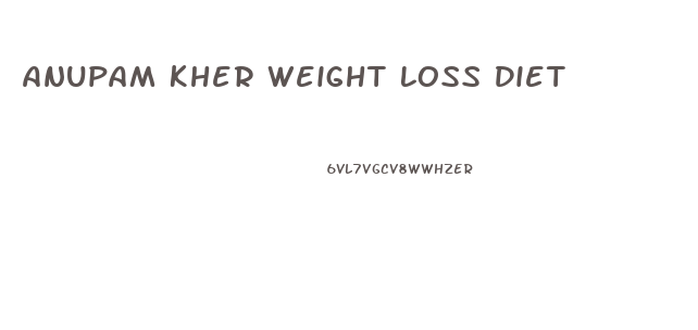 Anupam Kher Weight Loss Diet