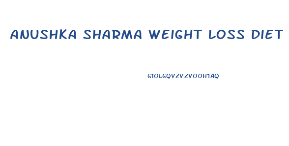 Anushka Sharma Weight Loss Diet Plan