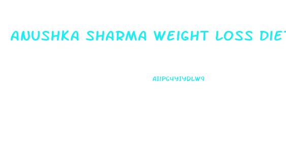 Anushka Sharma Weight Loss Diet Plan