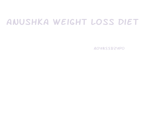 Anushka Weight Loss Diet