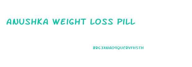 Anushka Weight Loss Pill