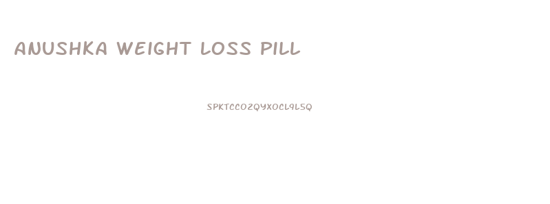Anushka Weight Loss Pill