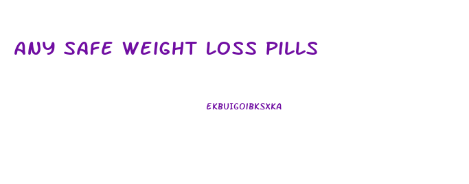 Any Safe Weight Loss Pills