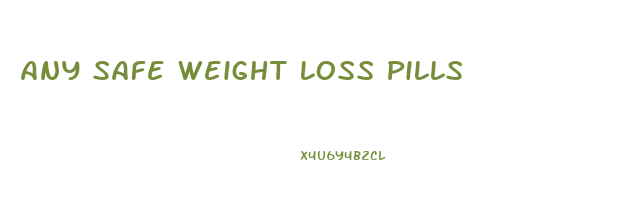 Any Safe Weight Loss Pills