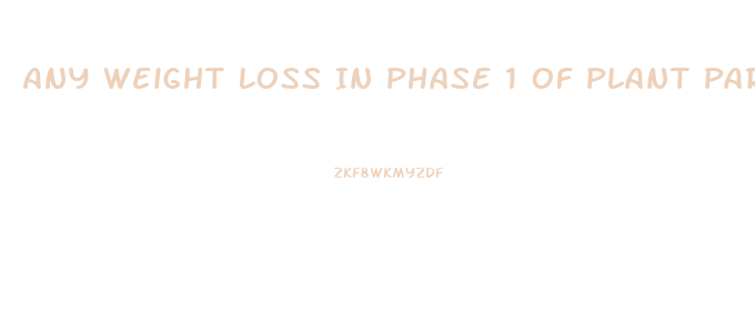 Any Weight Loss In Phase 1 Of Plant Paradox Diet