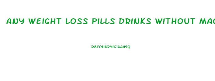 Any Weight Loss Pills Drinks Without Magnesium