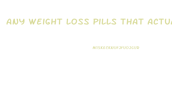 Any Weight Loss Pills That Actually Work