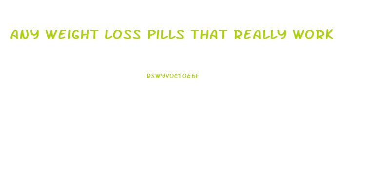 Any Weight Loss Pills That Really Work