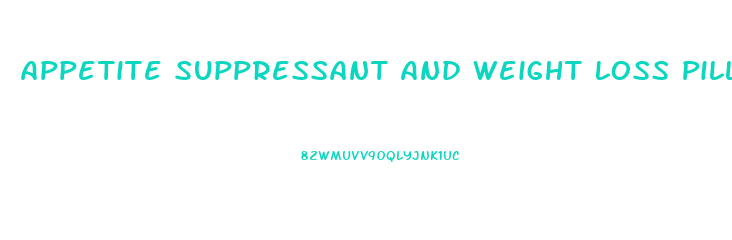 Appetite Suppressant And Weight Loss Pills