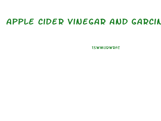 Apple Cider Vinegar And Garcinia Pills Weight Loss