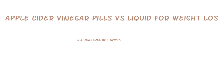 Apple Cider Vinegar Pills Vs Liquid For Weight Loss