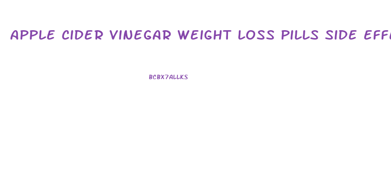 Apple Cider Vinegar Weight Loss Pills Side Effects