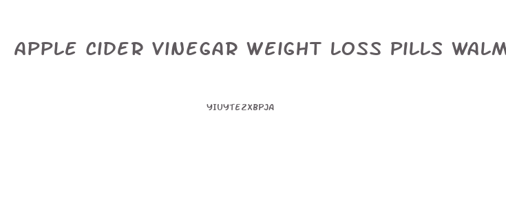 Apple Cider Vinegar Weight Loss Pills Walmart