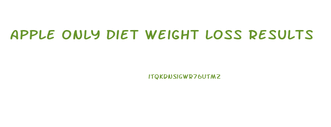 Apple Only Diet Weight Loss Results