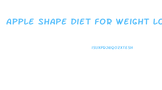 Apple Shape Diet For Weight Loss