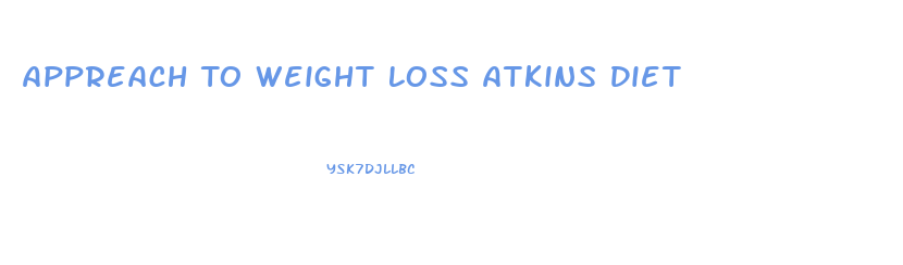 Appreach To Weight Loss Atkins Diet