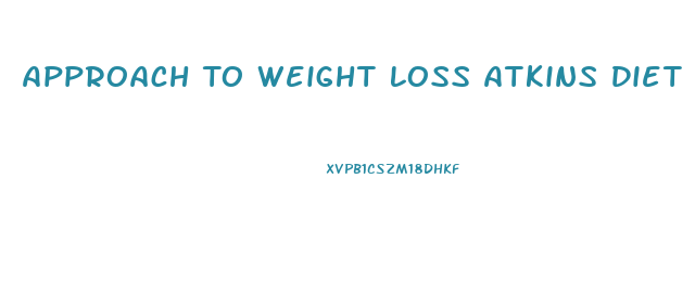 Approach To Weight Loss Atkins Diet