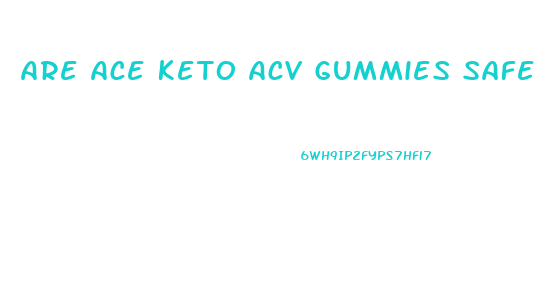 Are Ace Keto Acv Gummies Safe