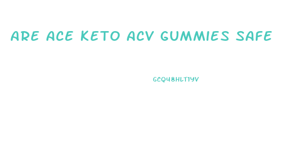 Are Ace Keto Acv Gummies Safe