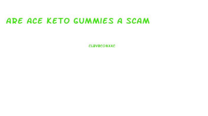 Are Ace Keto Gummies A Scam