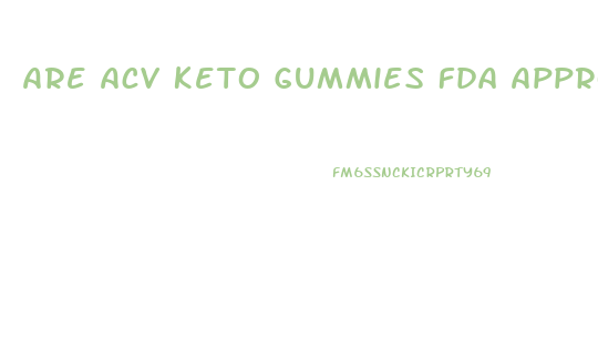 Are Acv Keto Gummies Fda Approved