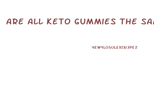 Are All Keto Gummies The Same