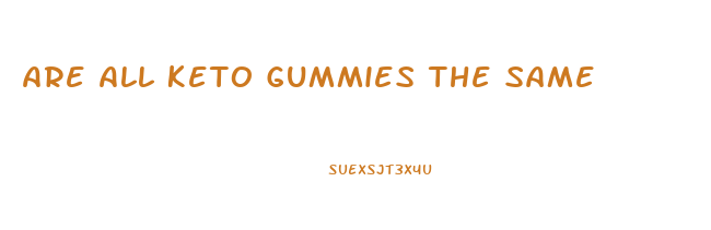 Are All Keto Gummies The Same