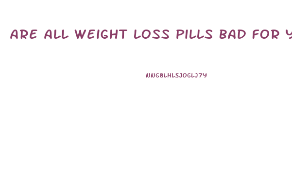 Are All Weight Loss Pills Bad For You