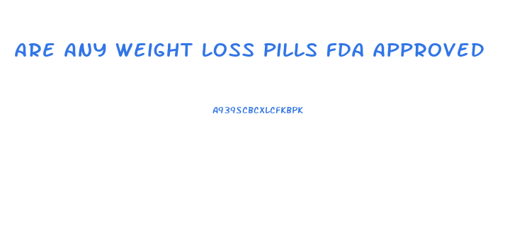 Are Any Weight Loss Pills Fda Approved