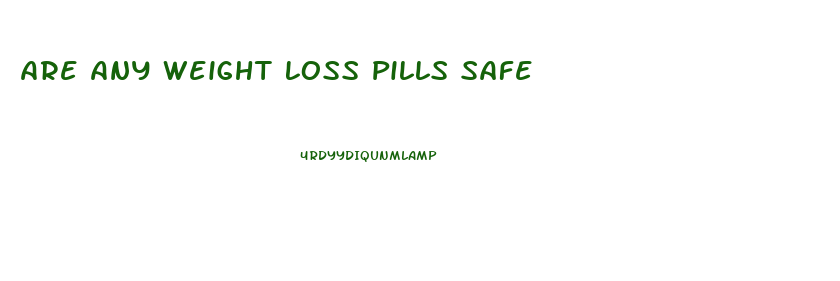 Are Any Weight Loss Pills Safe