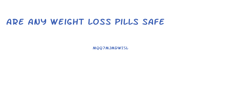 Are Any Weight Loss Pills Safe