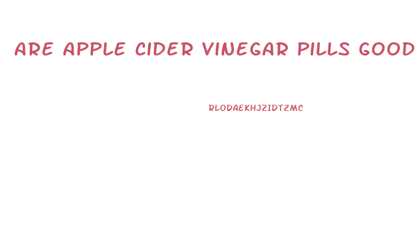 Are Apple Cider Vinegar Pills Good For Weight Loss