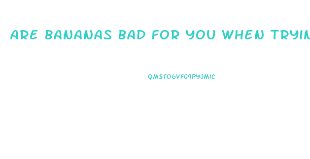 Are Bananas Bad For You When Trying To Lose Weight