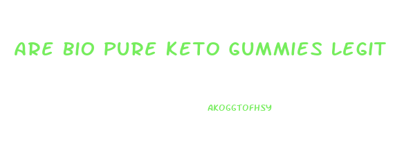 Are Bio Pure Keto Gummies Legit