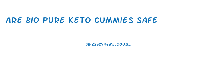 Are Bio Pure Keto Gummies Safe