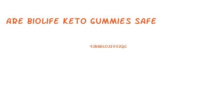 Are Biolife Keto Gummies Safe