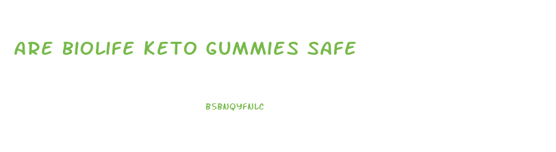 Are Biolife Keto Gummies Safe