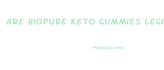 Are Biopure Keto Gummies Legit