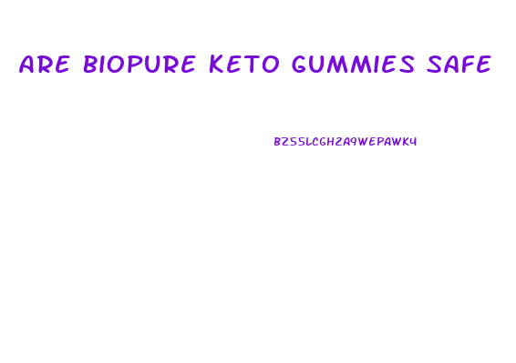Are Biopure Keto Gummies Safe