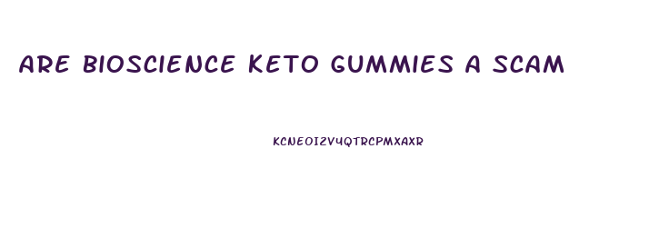 Are Bioscience Keto Gummies A Scam